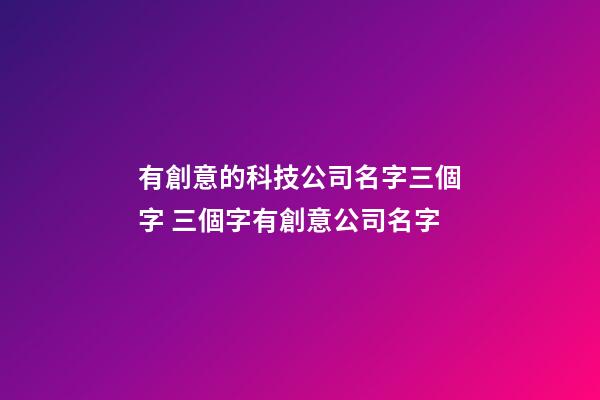 有創意的科技公司名字三個字 三個字有創意公司名字-第1張-公司起名-玄機派